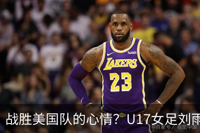 战胜美国队的心情？U17女足刘雨希：很激动，久久不能平复