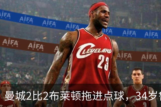 曼城2比2布莱顿拖进点球，34岁鲁利两次扑点，350万新援大爆发