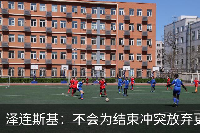 泽连斯基：不会为结束冲突放弃更多领土