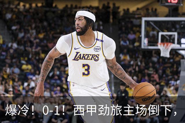 爆冷！0-1！西甲劲旅主场倒下，输给保级队，卡夫雷拉一击致命