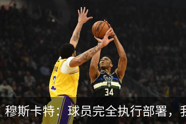 穆斯卡特:球员完全执行部署,我来承担失利责任