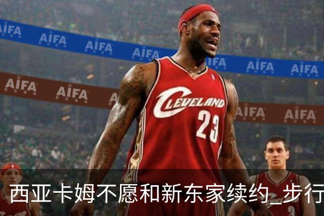 西亚卡姆不愿和新东家续约 步行者老鹰追逐他