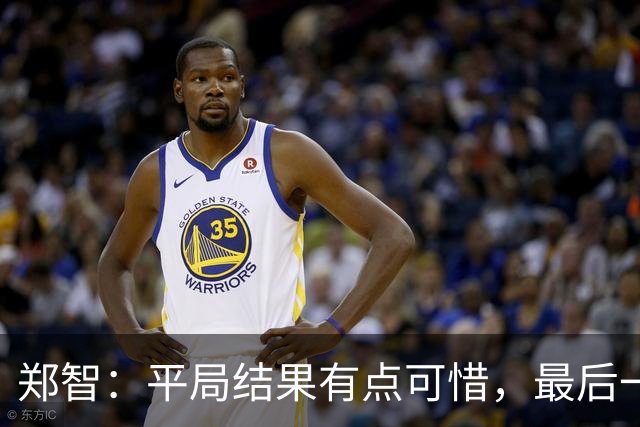 郑智：平局结果有点可惜，最后一球终结的能力确实有待提高