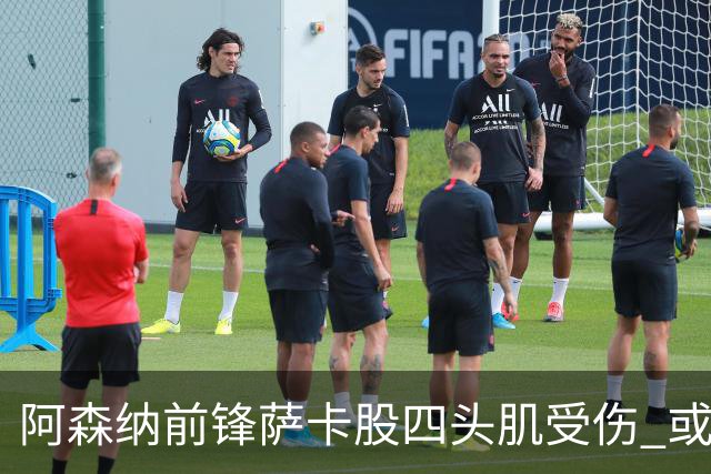 阿森纳前锋萨卡股四头肌受伤 或将缺阵至少六周