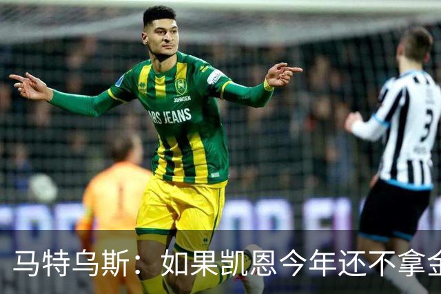 马特乌斯:如果凯恩今年还不拿金球,那就说明哪里出了问题
