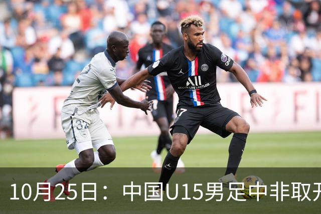 10月25日：中国U15男足中非取开门红，补射挑射多点开花，同组日本沙特待战考验在前