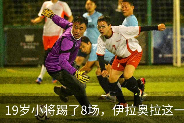 19岁小将踢了8场，伊拉奥拉这一决定帮利物浦省下1亿