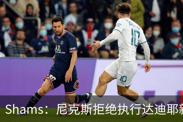 Shams：尼克斯拒绝执行达迪耶新秀合同第四年的球队选项